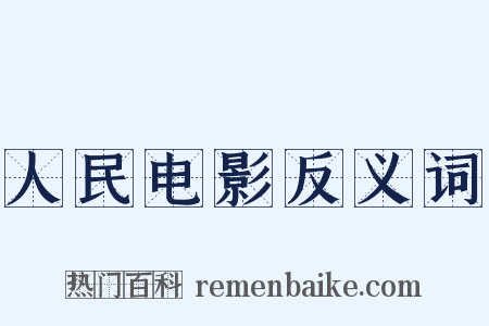 人民电影反义词是什么意思的图片